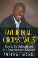 Favour in All Circumstances: How to Be Distinguished in a Disadvantaged Situation 1504992679 Book Cover