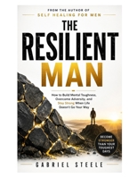 The Resilient Man: How to Build Mental Toughness, Overcome Adversity, and Stay Strong When Life Doesn't Go Your Way B0H6CTRDL8 Book Cover