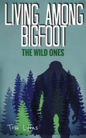 Living Among Bigfoot: The Wild Ones 1980272352 Book Cover