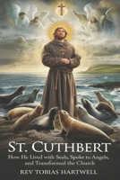 ST. CUTHBERT: How He Lived with Seals, Spoke to Angels, and Transformed the Church B0F3VWN27H Book Cover