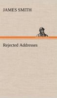 Rejected Addresses: Or, The New Theatrum Poetarum 0353924954 Book Cover