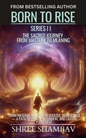 Born to Rise: The Sacred Journey from Mastery to Meaning (Journey of Soul) 9334317310 Book Cover