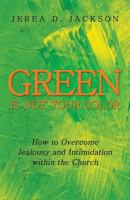 Green Is Not Your Color: How to Overcome Jealousy and Intimidation Within the Church 1449792715 Book Cover