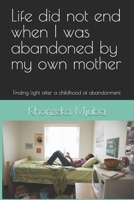 Life did not end when i was abandoned by my own mother: Finding light after a childhood of abandonment B0H21PMKJN Book Cover