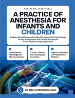 A Practice of Anesthesia for Infants and Children: Evidence-Based Perioperative Care, Developmental Pharmacology, Airway Management, and Cardiac and ... Across Pediatric Surgical Specialties B0GZCW8T6X Book Cover
