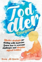 Toddler Discipline: Effective strategies for dealing with tantrums. Learn how to overcome challenges and discipline difficult toddlers 1914357019 Book Cover