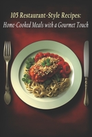 105 Restaurant-Style Recipes: Home-Cooked Meals with a Gourmet Touch B0C87C1H9C Book Cover