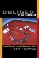 Obliged to be Difficult: Nugget Coombs' Legacy in Indigenous Affairs 0521774101 Book Cover