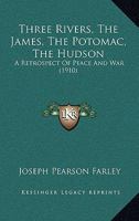 Three Rivers, the James, the Potomac, the Hudson: A Retrospect of Peace and War 1165683652 Book Cover