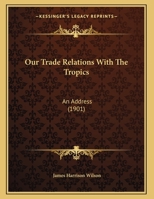 Our Trade Relations With The Tropics: An Address 1167155580 Book Cover