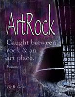 ArtRock: Caught Between Rock and An Art Place 1494426811 Book Cover