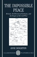 The Impossible Peace: Britain, the Division of Germany, and the Origins of the Cold War 0198278985 Book Cover