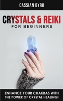 Crystals and Reiki for Beginners: Increase your Spiritual Energy with the Power of Healing Stones! The Power of Crystals Healing to Enhance Your Chakras! Expand Mind Power, Enhance Psychic Awareness 1802763309 Book Cover