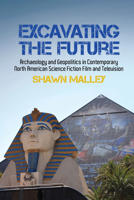 Excavating the Future: Archaeology and Geopolitics in Contemporary North American Science Fiction Film and Television 1786941198 Book Cover