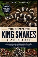 THE COMPLETE KING SNAKES HANDBOOK: The Complete Guide to Choosing, Housing, Feeding, Enclosure Setup, Temperature and Humidity Management, Safe ... Care, Breeding, and Lifelong Kingsnake Care B0H88171MK Book Cover