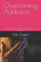 Overcoming Addiction: Conquering your impulses and moving on with your life B0DR27PN5Q Book Cover