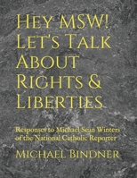 Hey MSW! Let's Talk About Rights & Liberties: Responses to Michael Sean Winters of the National Catholic Reporter B08LNLC65C Book Cover