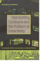 Sick Building Syndrome and the Problem of Uncertainty: Environmental Politics, Technoscience, and Women Workers 0822336715 Book Cover