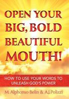 Open Your Big, Bold, Beautiful Mouth: How to Use Your Words to Unleash God's Power 1449737757 Book Cover