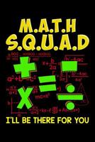 M.A.T.H S.Q.U.A.D I'll Be There For You: School Gifts For Teachers 1072101092 Book Cover