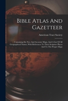 Bible Atlas And Gazetteer: Containing Six New And Accurate Maps, And A List Of All Geographical Names, With References To Their Scripture Places And To The Proper Maps 101748578X Book Cover