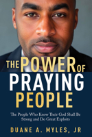 The Power of Praying People: The People Who Know Their God Shall Be Strong and Do Great Exploits B0GWGXW861 Book Cover
