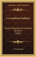 Le Cardinal Guibert: Joseph-Hippolyte, Archeveque De Paris (1887) 1160740755 Book Cover