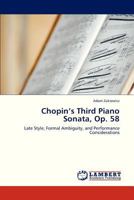 Chopin’s Third Piano Sonata, Op. 58: Late Style, Formal Ambiguity, and Performance Considerations 3659320781 Book Cover