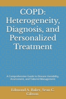 COPD: Heterogeneity, Diagnosis, and Personalized Treatment: A Comprehensive Guide to Disease Variability, Assessment, and Tailored Management B0F1DN3YQR Book Cover