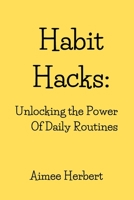 Habit Hacks: Unlocking the Power Of Daily Routines B0C1HVLFV8 Book Cover