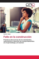 Fallo en la construcción: Prácticas discursivas de los estudiantes, valorización y elección de comportamientos en el aprendizaje y el examen 6200395705 Book Cover