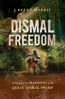 Dismal Freedom: A History of the Maroons of the Great Dismal Swamp 1469688344 Book Cover