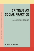 Critique as Social Practice: Critical Theory and Social Self-Understanding 1786604639 Book Cover
