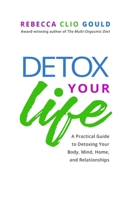 Detox Your Life: A Practical Guide to Detoxing Your Body, Mind, Home, and Relationships 0997664517 Book Cover