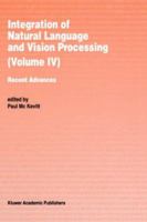 Integration of Natural Language and Vision Processing: Recent Advances Volume IV 0792341147 Book Cover