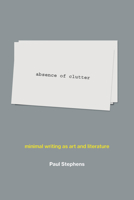 Absence of Clutter: Minimal Writing as Art and Literature 026204367X Book Cover