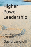 Higher Power Leadership: Cultivating Courage and Compassion B0FSX5Y8CL Book Cover