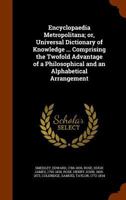 Encyclopaedia metropolitana; or, Universal dictionary of knowledge ... comprising the twofold advantage of a philosophical and an alphabetical arrangement 1172778671 Book Cover