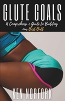 The Glute Goals: A Comprehensive Guide to Building Your Best Butt B0CQVT5R61 Book Cover