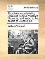 Short hints upon levelling. Extracted from Dr. Vincent's discourse, addressed to the people of Great Britain. 1170629547 Book Cover