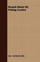 Round About My Peking Garden 1406767883 Book Cover