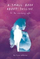 A Small Book About Suicide: For the mourning after 0648521192 Book Cover