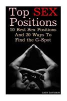 Top Sex Positions: 10 Best Sex Positions and 20 Ways to Find the G-Spot 1548065684 Book Cover