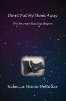 Don't Put My Shoes Away: The Journey Has Just Begun 1535289945 Book Cover