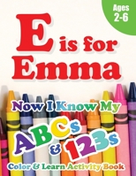 E is for Emma: Now I Know My ABCs and 123s Coloring & Activity Book with Writing and Spelling Exercises (Age 2-6) 128 Pages 1989828191 Book Cover