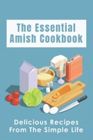 The Essential Amish Cookbook: Delicious Recipes From The Simple Life: Simply Delicious Amish Recipes You Should Try B096VYQFCL Book Cover