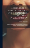A Text-book of Dental Pathology and Therapeutics, Including Pharmacology: Being a Treatise on the Principles and Practice of Dental Medicine for Students and Practitioners 1020513675 Book Cover