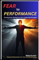 Fear to Performance: Turning Inner Resistance into Leadership Strength B0GKVP7J43 Book Cover