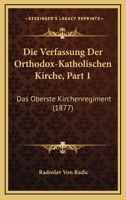 Die Verfassung Der Orthodox-Katholischen Kirche, Part 1: Das Oberste Kirchenregiment (1877) 116844277X Book Cover