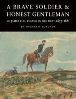 A Brave Soldier and Honest Gentleman: Lt. James E. H. Foster in the West, 1873–1881 0933307349 Book Cover